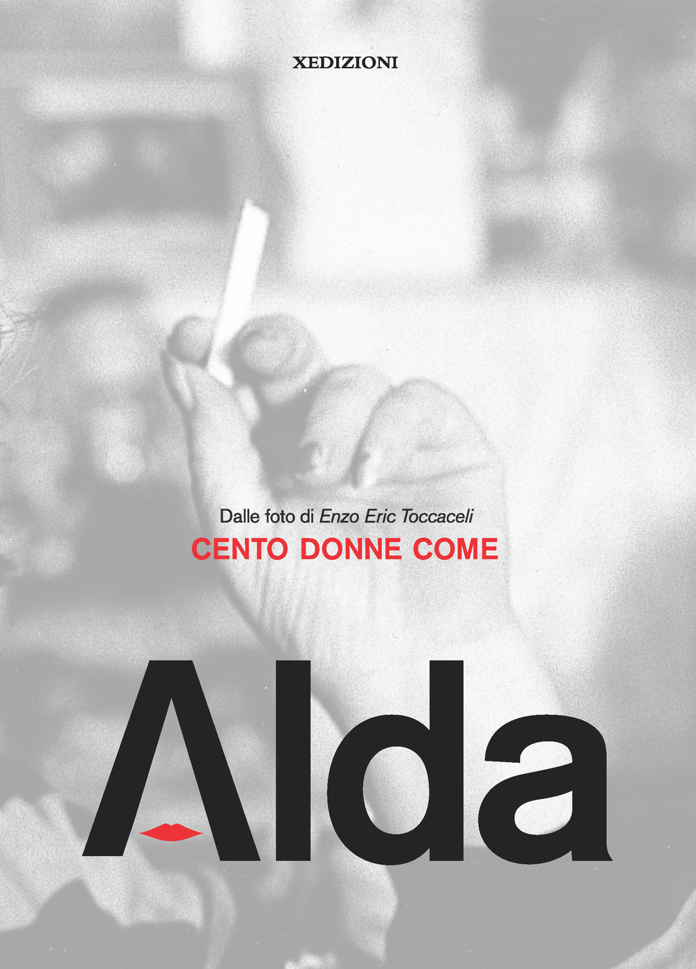 Cento donne come Alda. Dalle foto di Enzo Eric Toccaceli. Ediz. illustrata