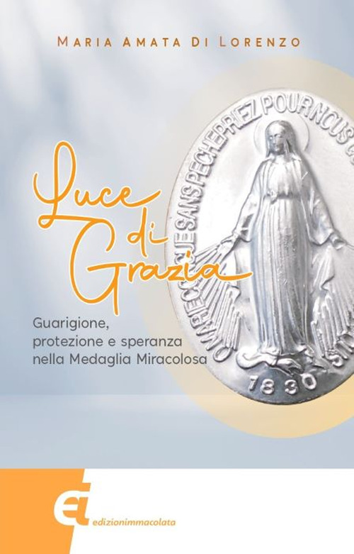 Luce di grazia. Guarigione, protezione e speranza nella Medaglia Miracolosa