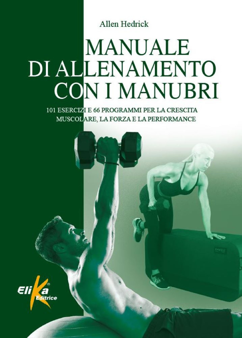 Manuale di allenamento con i manubri. 101 esercizi e 66 programmi per la crescita muscolare, la forza e la performance