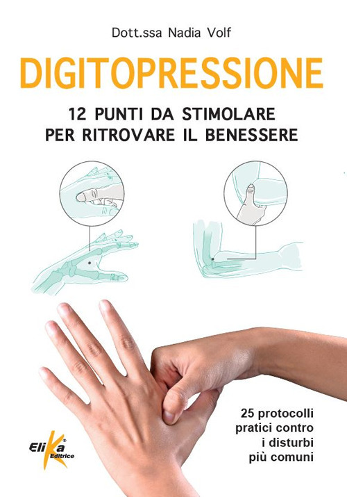 Digitopressione: 12 punti da stimolare per ritrovare il benessere. 25 protocolli pratici contro i disturbi più comuni. Ediz. illustrata