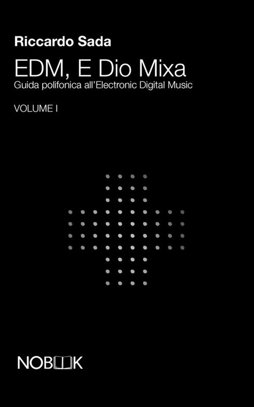 EDM, e Dio mixa. Guida polifonica all'electronic digital music. Vol. 1