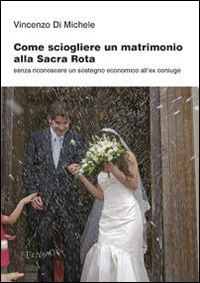 Come sciogliere un matrimonio alla Sacra Rota. Senza riconoscere un sostegno economico all'ex coniuge