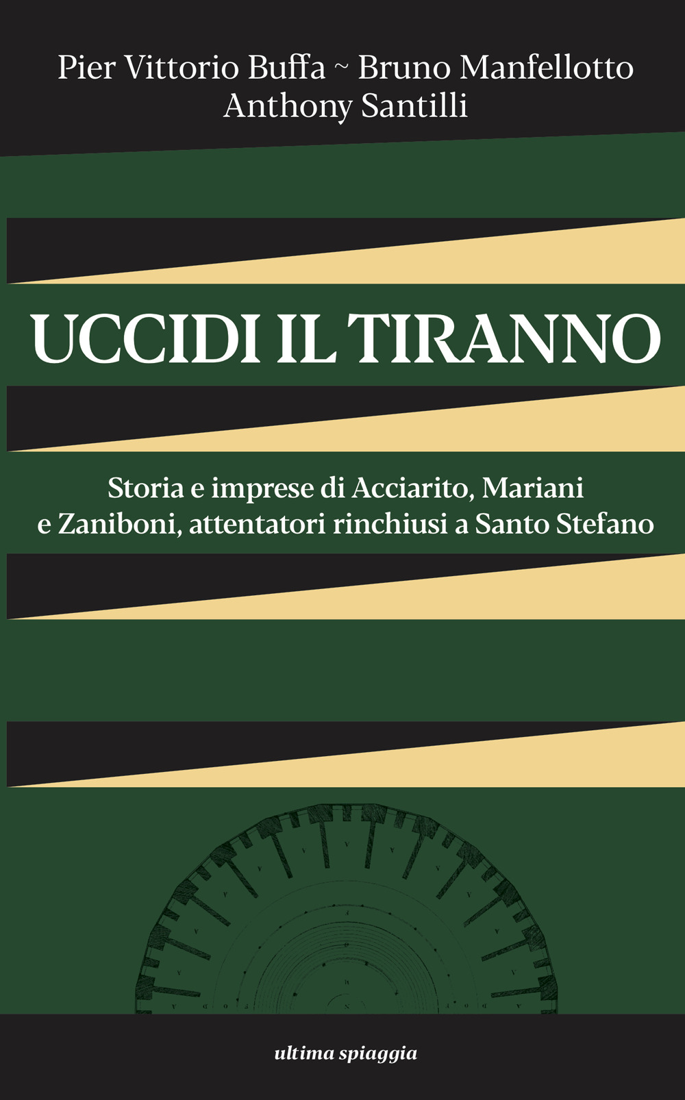 Uccidi il tiranno. Storia e imprese di Acciarito, Mariani e Zaniboni, attentatori rinchiusi a Santo Stefano