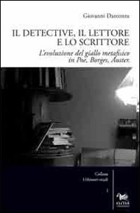 Il detective, il lettore e lo scrittore. L'evoluzione del giallo metafisico in Poe, Borges, Auster