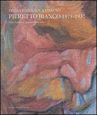 Dalla Biennale a Caruso. Pieretto Bianco 1875-1927. Ediz. illustrata