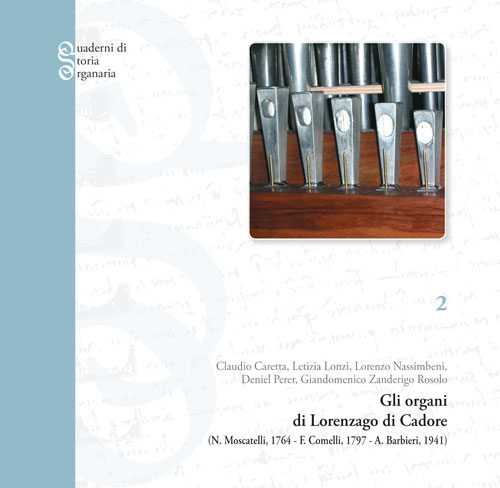 Gli organi di Lorenzago di Cadore (N. Moscatelli, 1764-F. Comelli, 1797-A. Barbieri, 1941). Ediz. illustrata