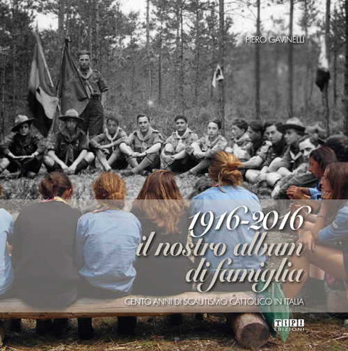 1916-2016 il nostro album di famiglia. Cento anni di scautismo cattolico in Italia