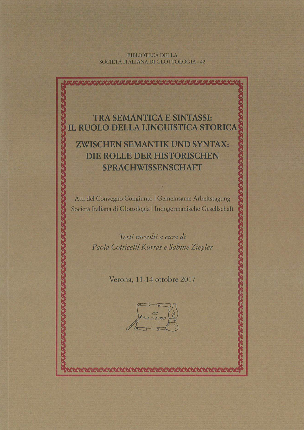 Tra semantica e sintassi: il ruolo della linguistica storica. Atti del Convegno congiunto Società Italiana di Glottologia - Indogermanische Gesellschaft (Verona, 11-14 ottobre 2017)