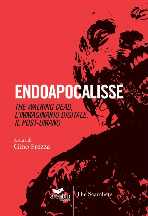 Endoapocalisse. The walking dead, l'immaginario digitale, il post umano