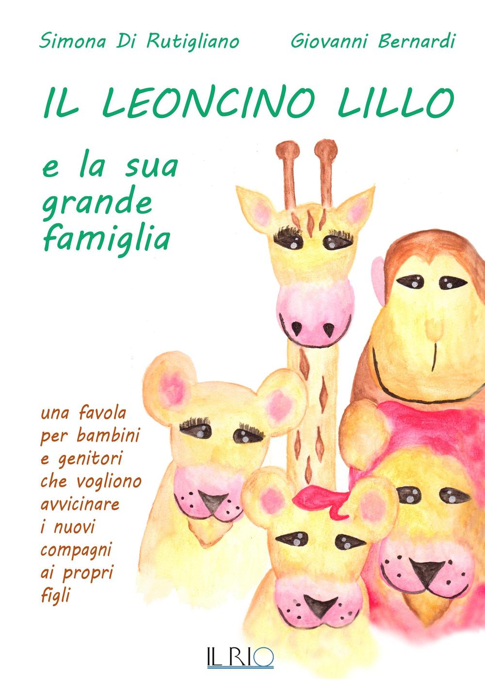 Il leoncino Lillo e la sua grande famiglia. Una favola per bambini e genitori che vogliono avvicinare i nuovi compagni ai propri figli