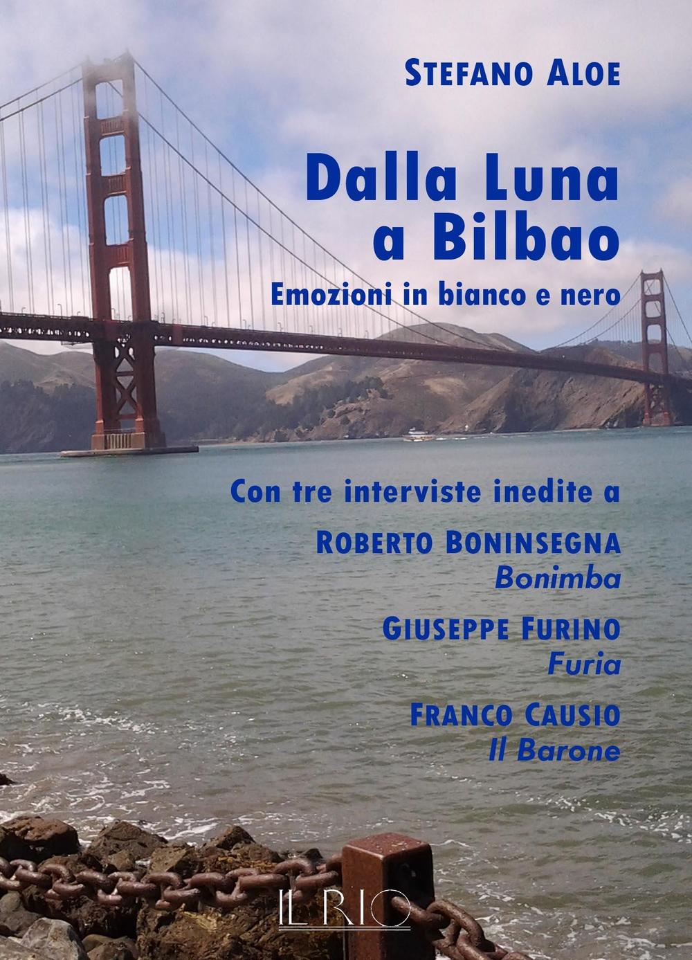 Dalla Luna a Bilbao. Emozioni in bianco e nero. Con tre interviste inedite a Roberto Boninsegna Bonimba, Giusepe Furino Furia, Franco Causio Il Barone