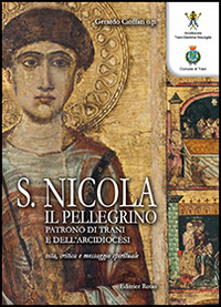 San Nicola il pellegrino. Patrono di Trani e dell'arcidiocesi. Vita, critica e messaggio spirituale