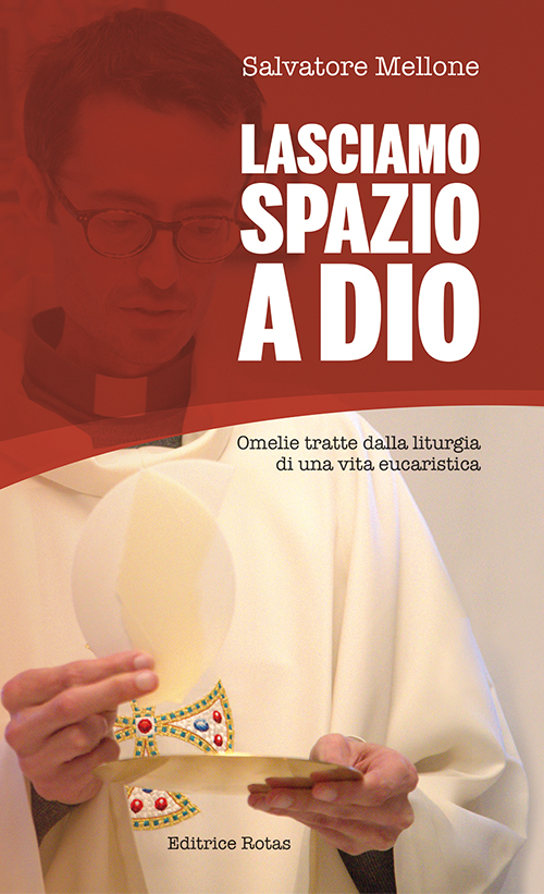 Lasciamo spazio a Dio. Omelie tratte dalla liturgia di una vita eucaristica