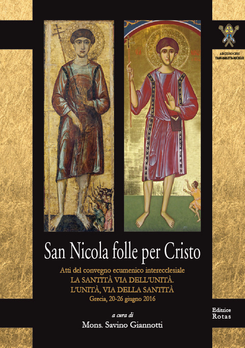 San Nicola folle per Cristo. Atti del Convegno ecumenico interecclesiale. La santità via dell'unità. L'unità, via della santità. (Grecia, 20-26 giugno 2016)