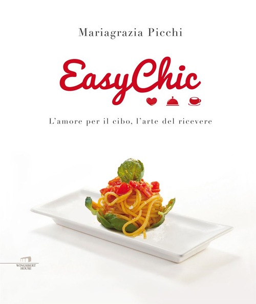 Easy chic. L'amore per il cibo, l'arte del ricevere