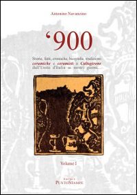 '900 storie, fatti, cronache, biografie, tradizioni ceramiche e ceramisti a Caltagirone dall'unità d'Italia ai giorni nostri. Vol. 1
