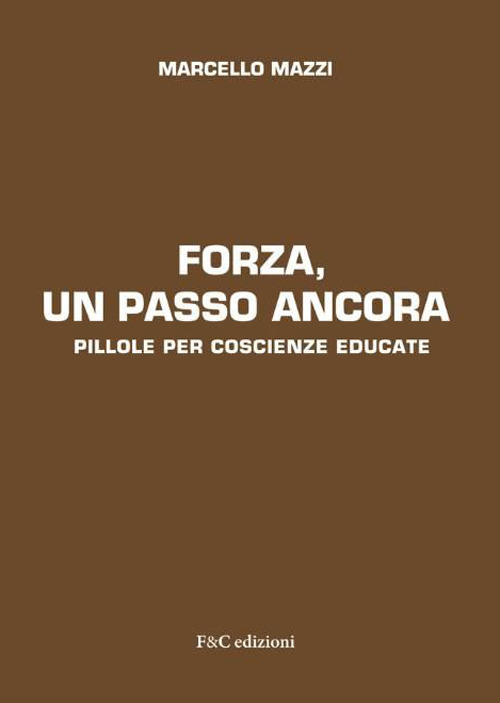 Forza, un passo ancora. Pillole per coscienze educate