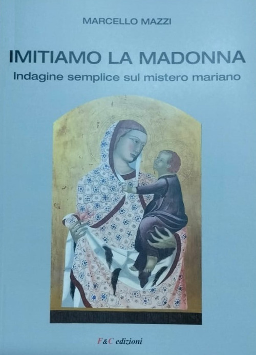Imitiamo la Madonna. Indagine semplice sul mistero mariano