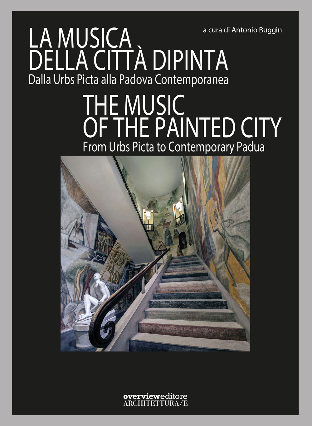 La musica della città dipinta. Dalla Urbs Picta alla Padova contemporanea-The music of the painted city. From Urbs Picta to contemporary Padua. Ediz. bilingue