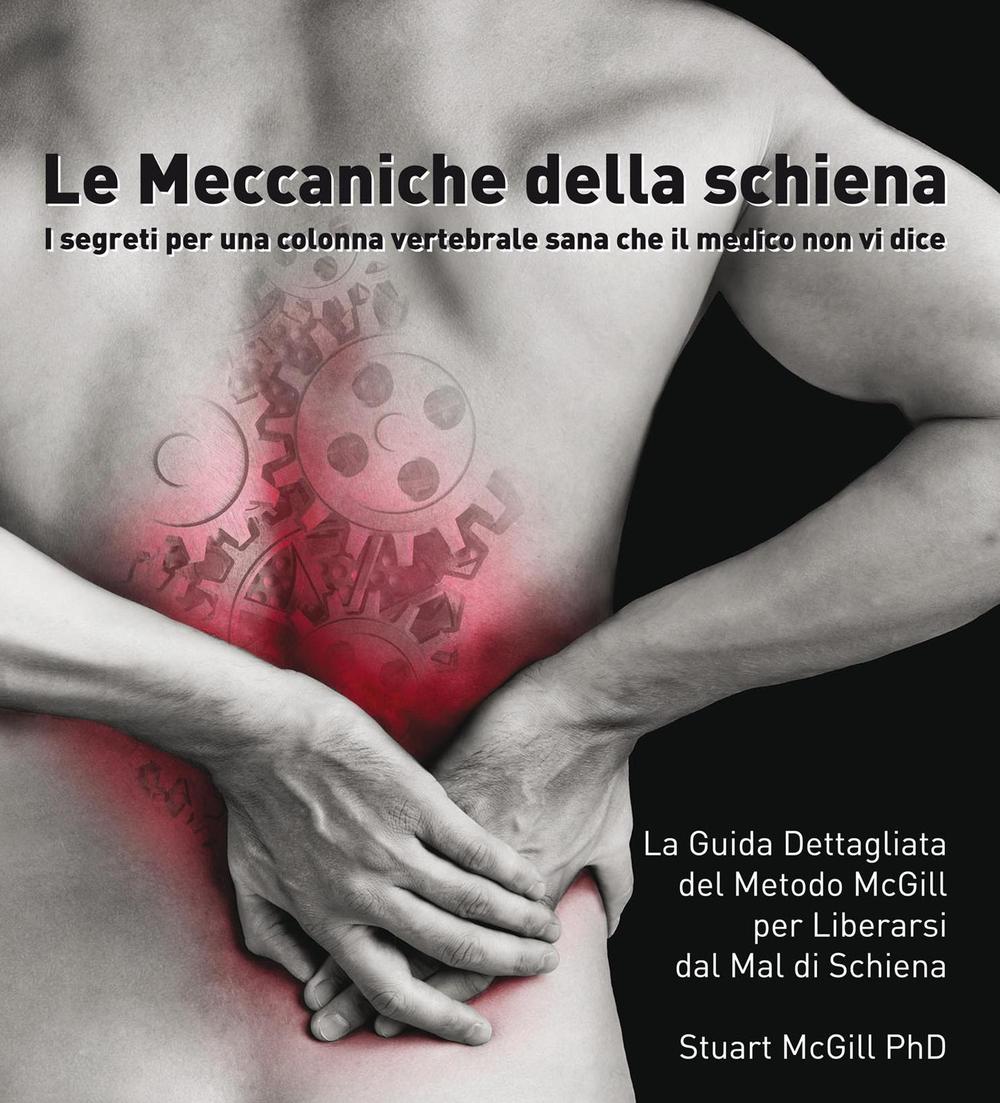 Le meccaniche della schiena. I segreti per una colonna vertebrale sana che il medico non vi dice