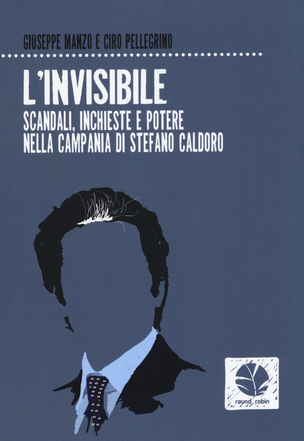 L'invisibile. Scandali, inchieste e potere nella Campania di Stefano Caldoro