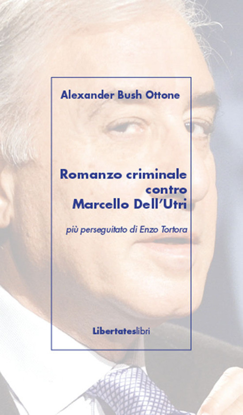 Romanzo criminale contro Marcello Dell'Utri. Più perseguitato di Enzo Tortora