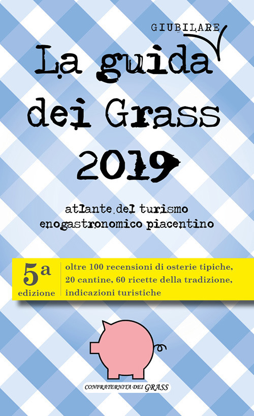 La guida (giubilare) dei Grass 2019. Atlante del turismo enogastronomico piacentino