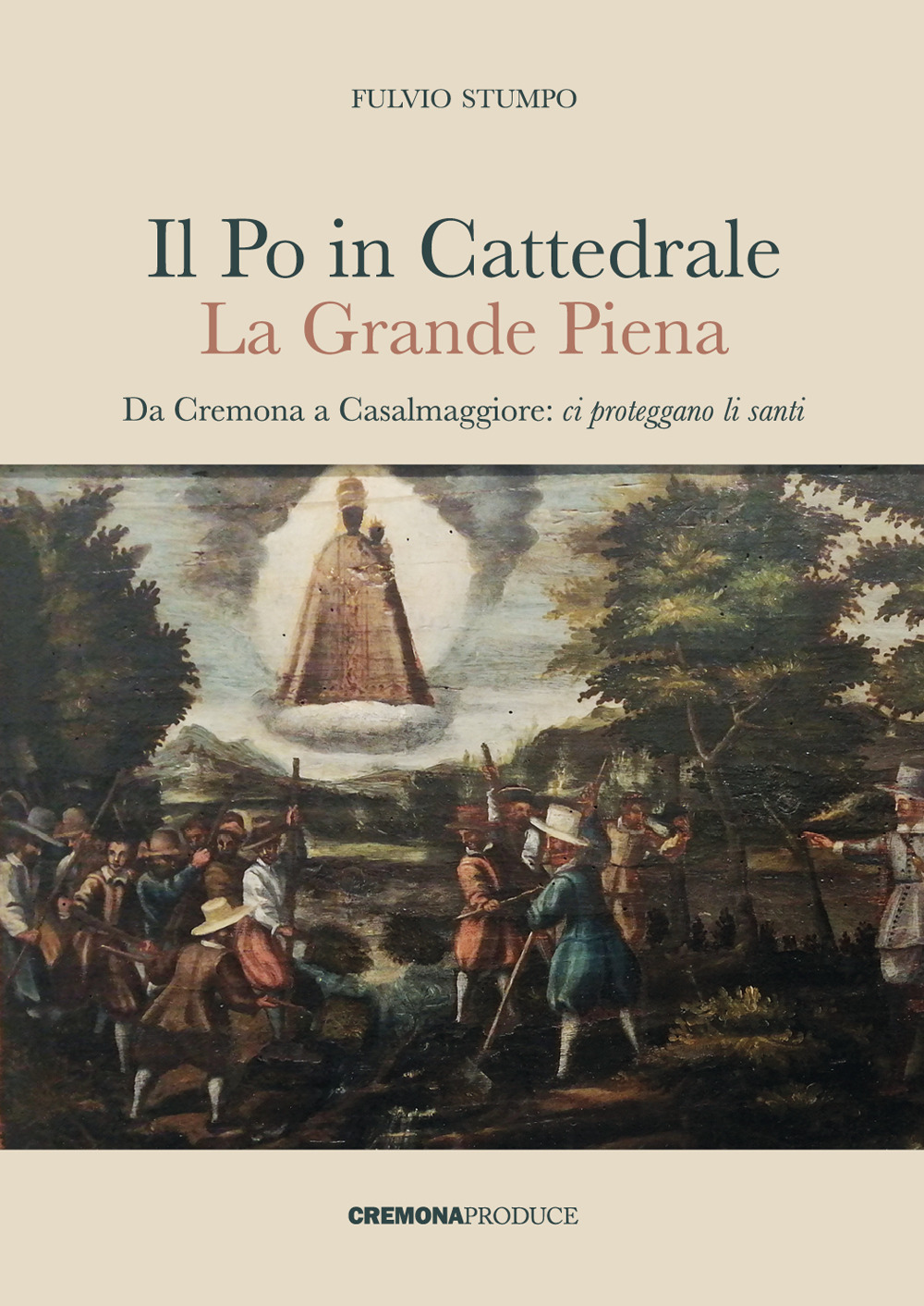 Il Po in cattedrale. La grande piena. Da Cremona a Casalmaggiore: ci proteggano li santi