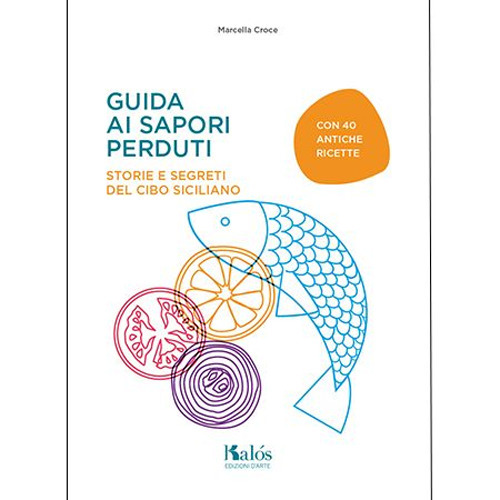 Guida ai sapori perduti. Storie e segreti del cibo siciliano con quaranta antiche ricette