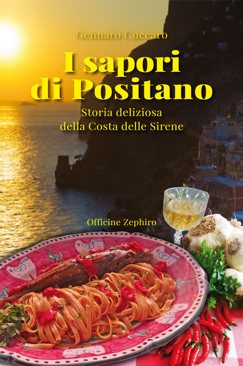 I sapori di Positano. Storia deliziosa della Costa delle Sirene