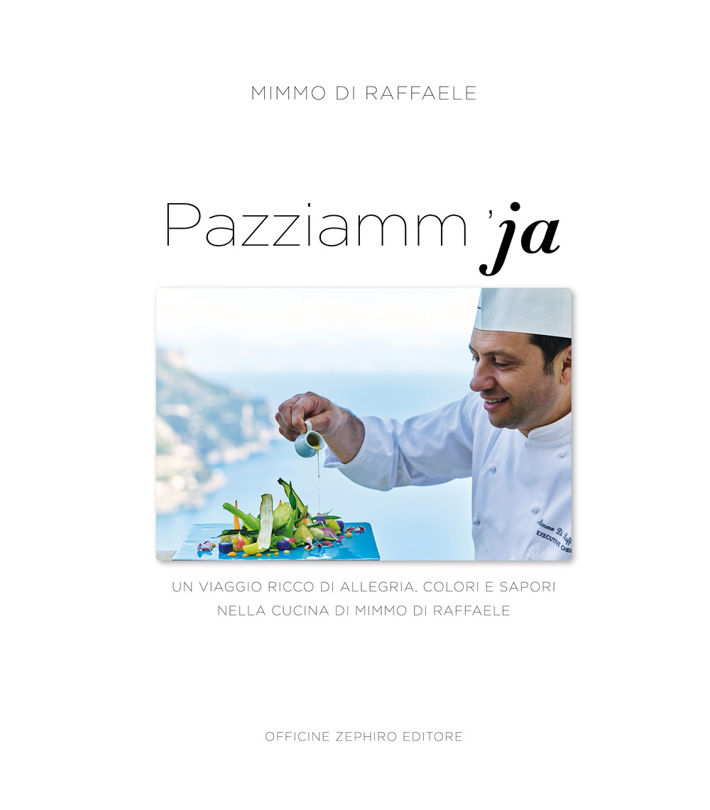 Pazziamm'ja. Un viaggio ricco di allegria, colori e sapori nella cucina di Mimmo Di Raffaele. Ediz. italiana e inglese