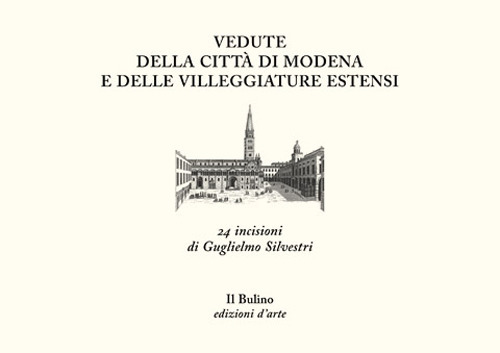 Vedute della città di Modena e delle villeggiature estensi. Ventiquattro incisioni di Guglielmo Silvestri