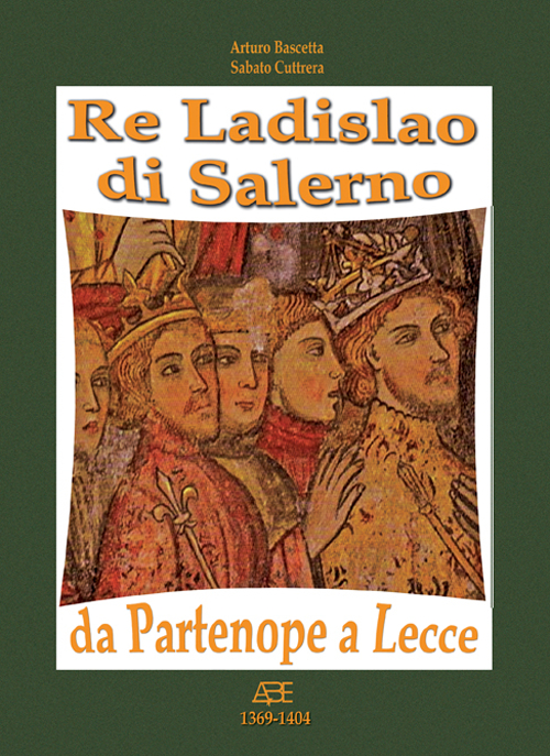 Re Ladislao di Salerno da Partenope a Lecce. Il trono di Castel del Vove nel regno di Heapula