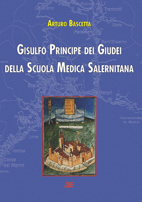 Gisulfo principe dei giudei della scuola medica salernitana. L'epopea degli Armeni e della Longobardia minor distrutta dai Normanni Slavi del Guiscardo