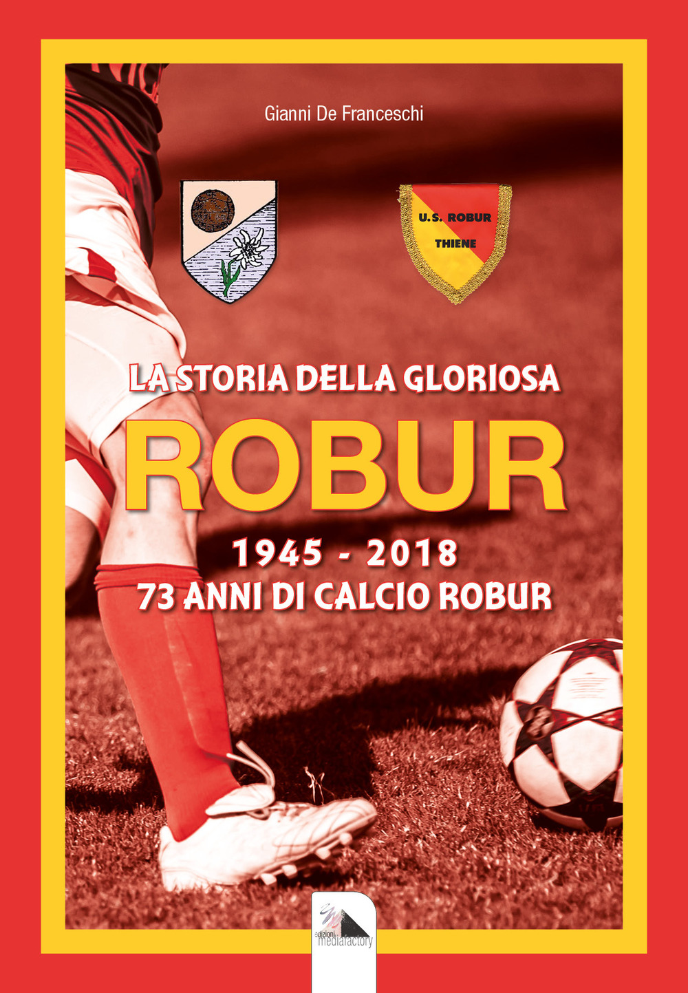 La storia della gloriosa Robur 1945-2018. 73 anni di calcio Robur