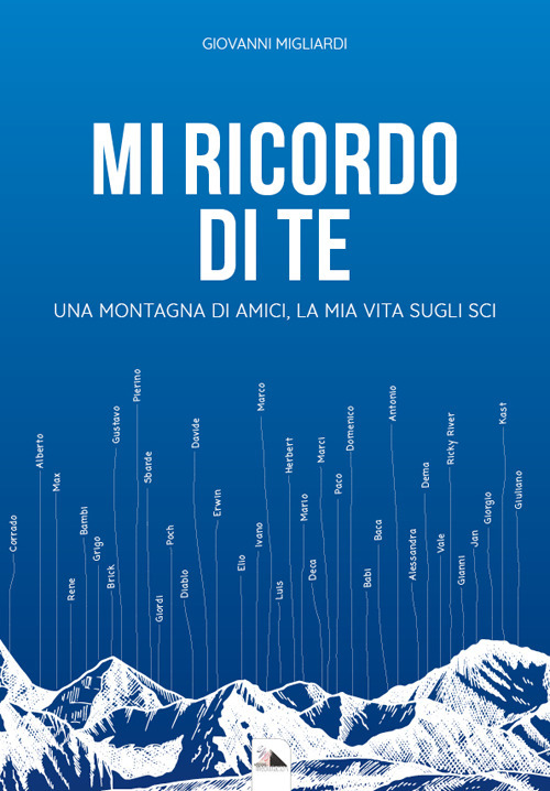 Mi ricordo di te. Una montagna di amici, la mia vita sugli sci