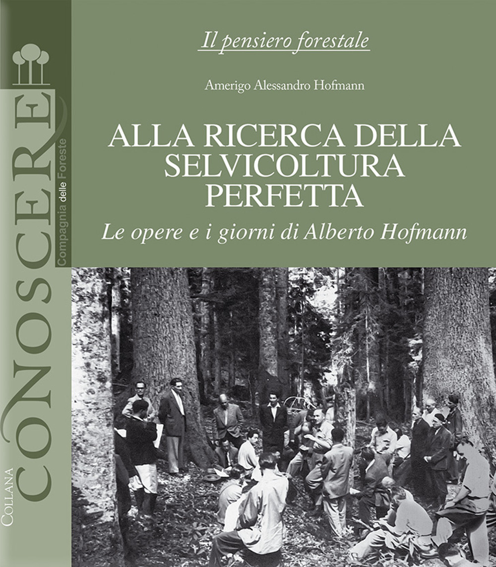 Alla ricerca della selvicoltura perfetta. Le opere e i giorni di Alberto Hofmann