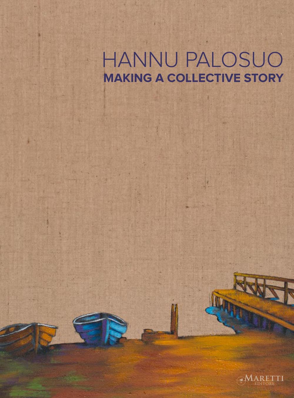 Hannu Palosuo. Making a collective story. Catalogo della mostra (Söderkulla, 9 settembre-6 novembre 2016). Ediz. multilingue