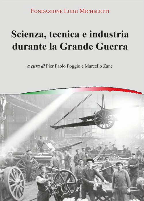 Scienza, tecnica e industria durante la grande guerra. Atti del Convegno (Brescia, novembre 2014)