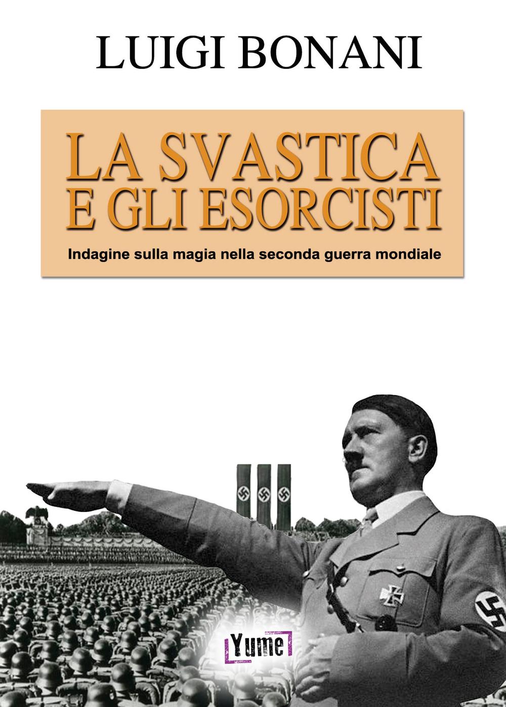 La svastica e gli esorcisti. Indagine sulla magia nella seconda guerra mondiale