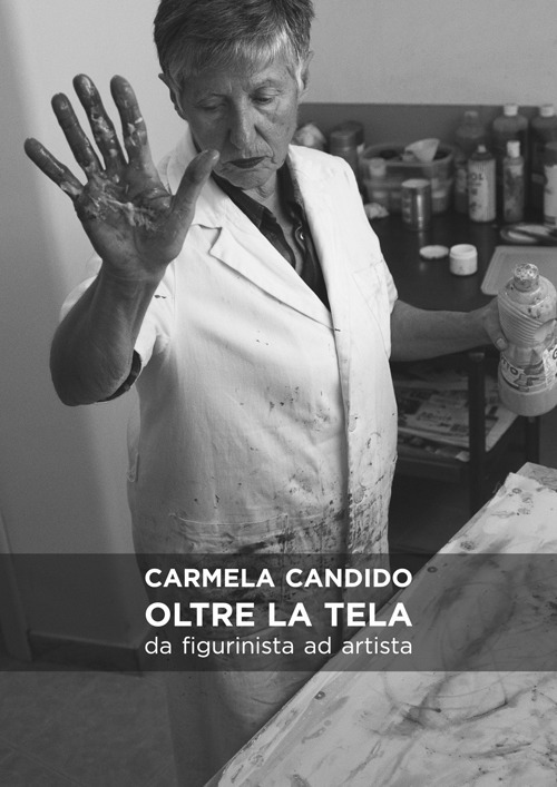 Carmela Candido. Oltre la tela. Da figurinista ad artista. Catalogo della mostra (Molfetta, 1-29 dicembre 2017). Ediz. illustrata