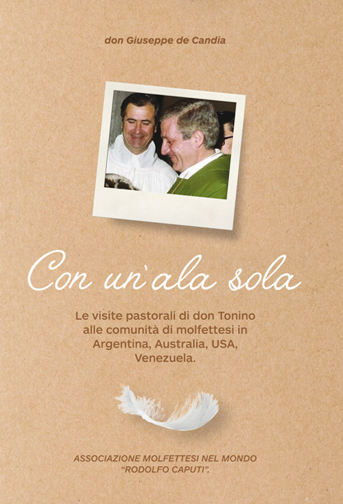 Con un'ala sola. Le visite pastorali di don Tonino alle comunità di molfettesi in Argentina, Australia, USA, Venezuela