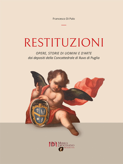 Restituzioni. Opere, storie di uomini e d'arte dai depositi della Concattedrale di Ruvo di Puglia