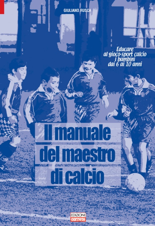 Il manuale del maestro di calcio. Educare al gioco-sport calcio i bambini dai 6 ai 10 anni