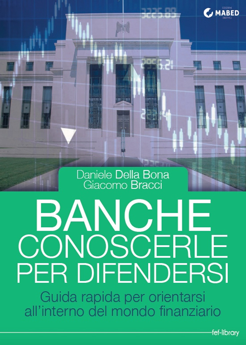 Banche. Conoscerle per difendersi. Guida rapida per orientarsi all'interno del mondo finanziario