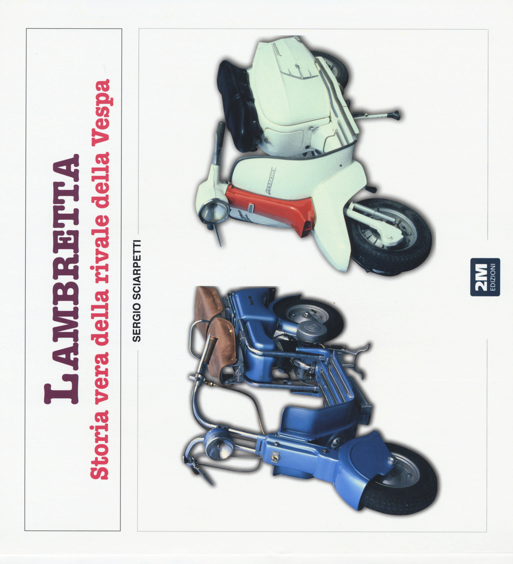 Lambretta. Storia vera della rivale della Vespa. Ediz. illustrata