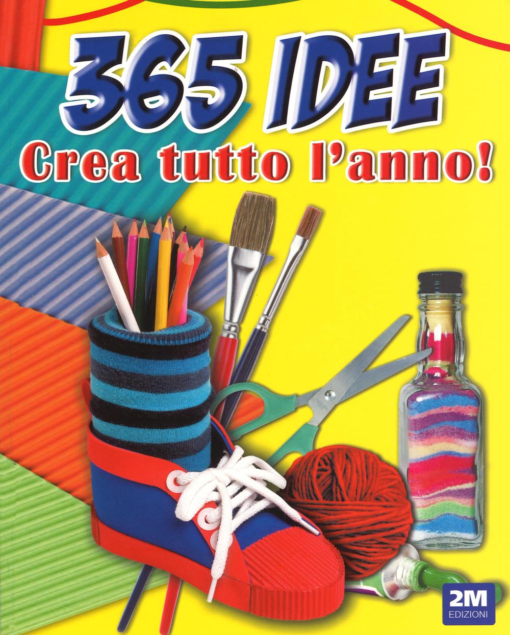 365 idee. Crea tutto l'anno! Ediz. illustrata