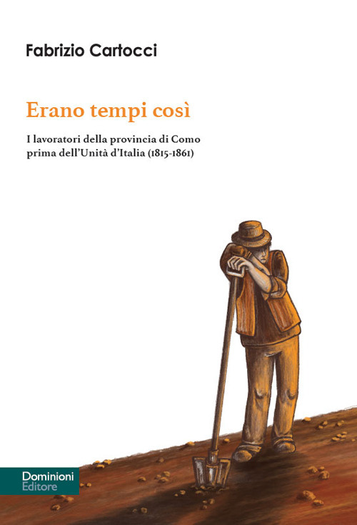 Erano tempi così. I lavoratori della provincia di Como prima dell'Unità d'Italia (1815-1861)