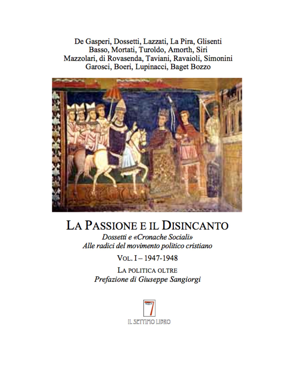 La passione e il disincanto. Dossetti e «Cronache Sociali»: alle radici del movimento politico cristiano. Vol. 1: (1947-48)