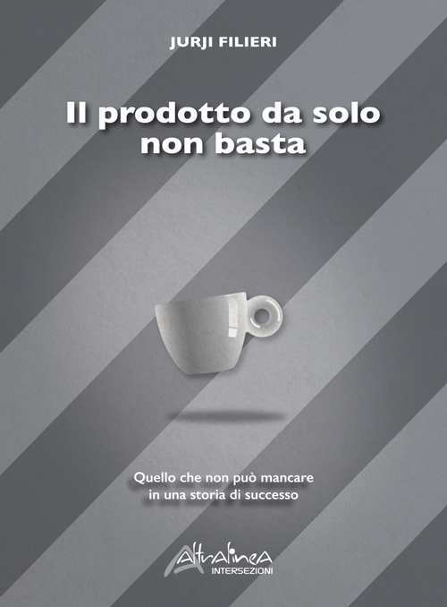 Il prodotto da solo non basta. Quello che non può mancare in una storia di successo